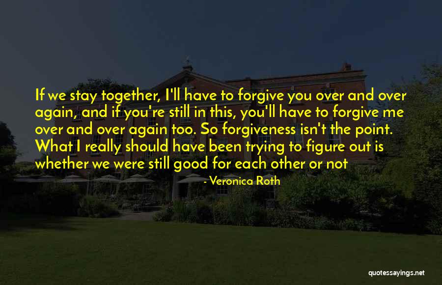 We Should Have Been Together Quotes By Veronica Roth We Should Have Been Together Quotes By Veronica Roth