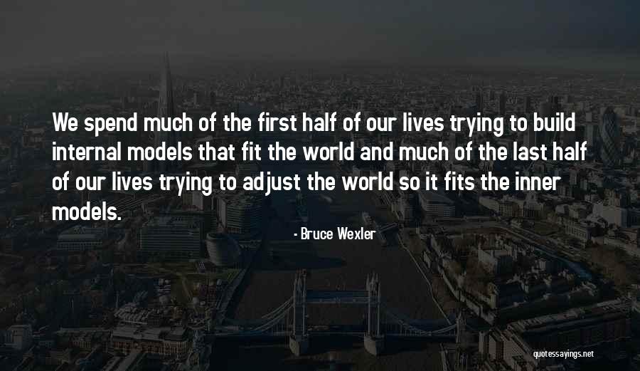 We Spend Half Our Lives Quotes By Bruce Wexler We Spend Half Our Lives Quotes By Bruce Wexler