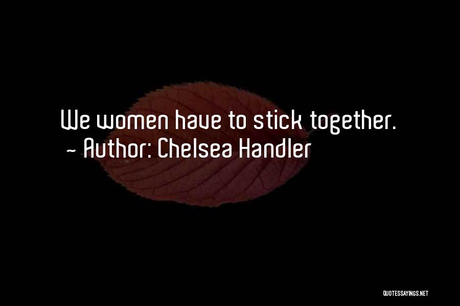 We Stick Together Quotes By Chelsea Handler