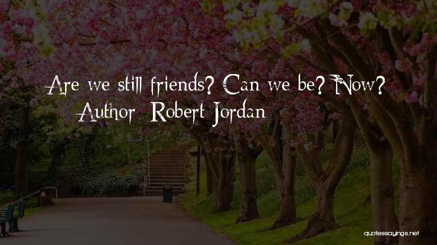 We Still Friends Quotes By Robert Jordan