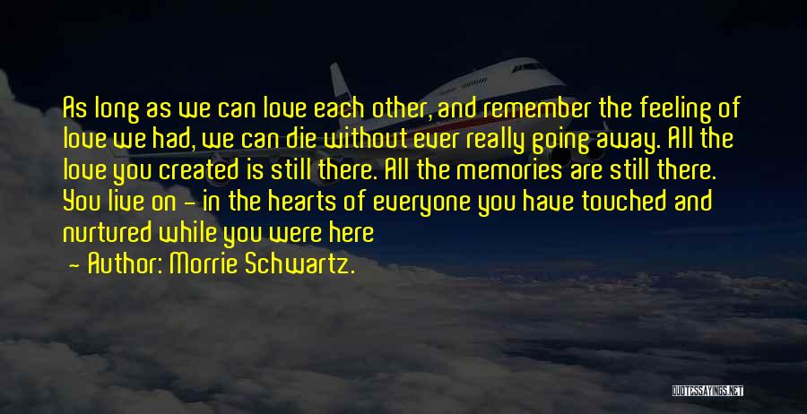 We Still Love Each Other Quotes By Morrie Schwartz.