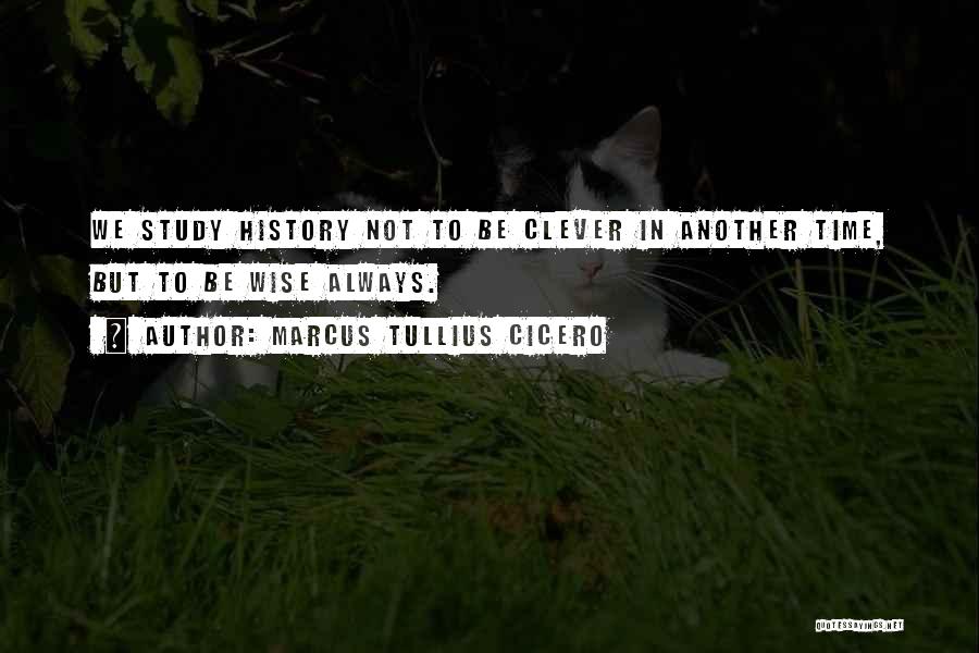 We Study History Quotes By Marcus Tullius Cicero