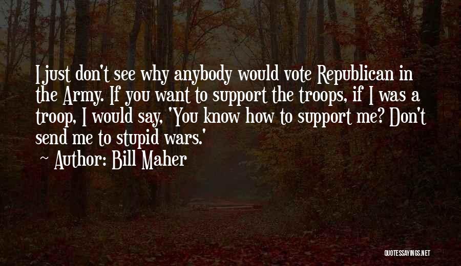We Support Our Troops Quotes By Bill Maher