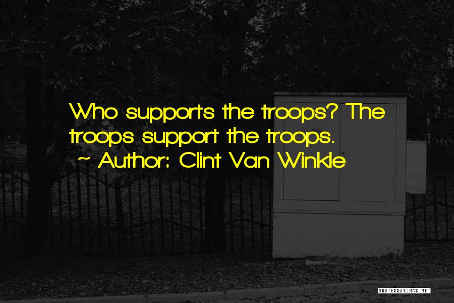 We Support Our Troops Quotes By Clint Van Winkle