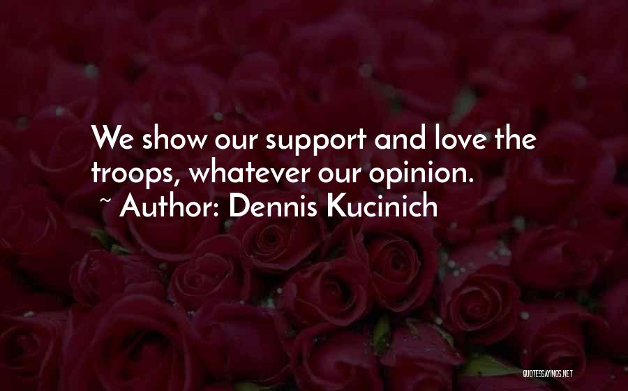 We Support Our Troops Quotes By Dennis Kucinich
