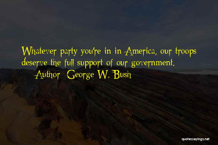 We Support Our Troops Quotes By George W. Bush