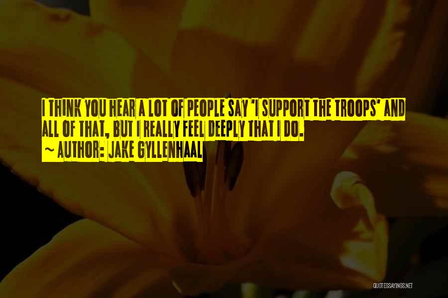 We Support Our Troops Quotes By Jake Gyllenhaal