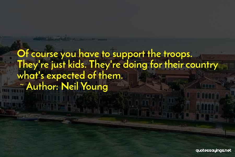 We Support Our Troops Quotes By Neil Young