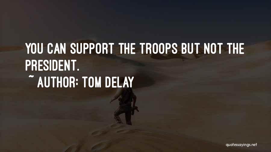 We Support Our Troops Quotes By Tom DeLay