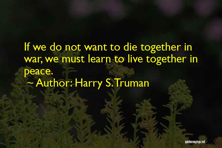 We Want Peace Quotes By Harry S. Truman