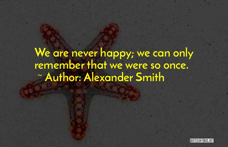 We Were Happy Once Quotes By Alexander Smith