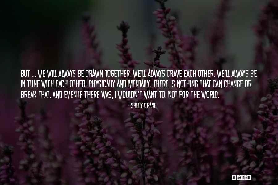 We Will Always Be Together Quotes By Shelly Crane We Will Always Be Together Quotes By Shelly Crane