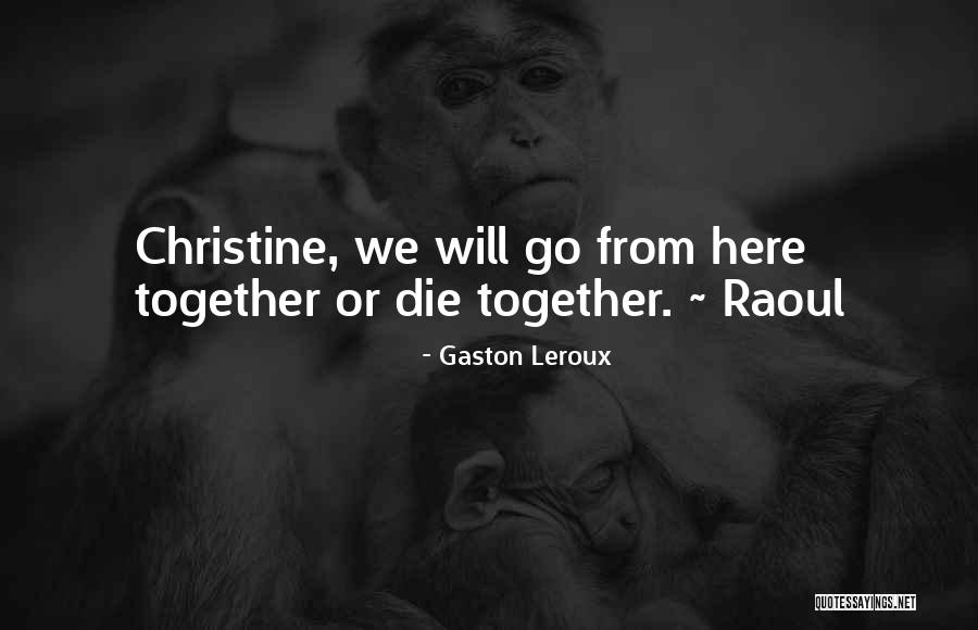 We Will Die Together Quotes By Gaston Leroux We Will Die Together Quotes By Gaston Leroux