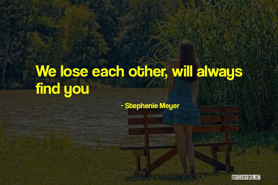 We Will Find Each Other Quotes By Stephenie Meyer We Will Find Each Other Quotes By Stephenie Meyer