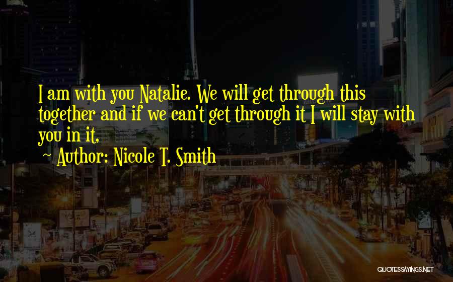 We Will Get Through It Together Quotes By Nicole T. Smith