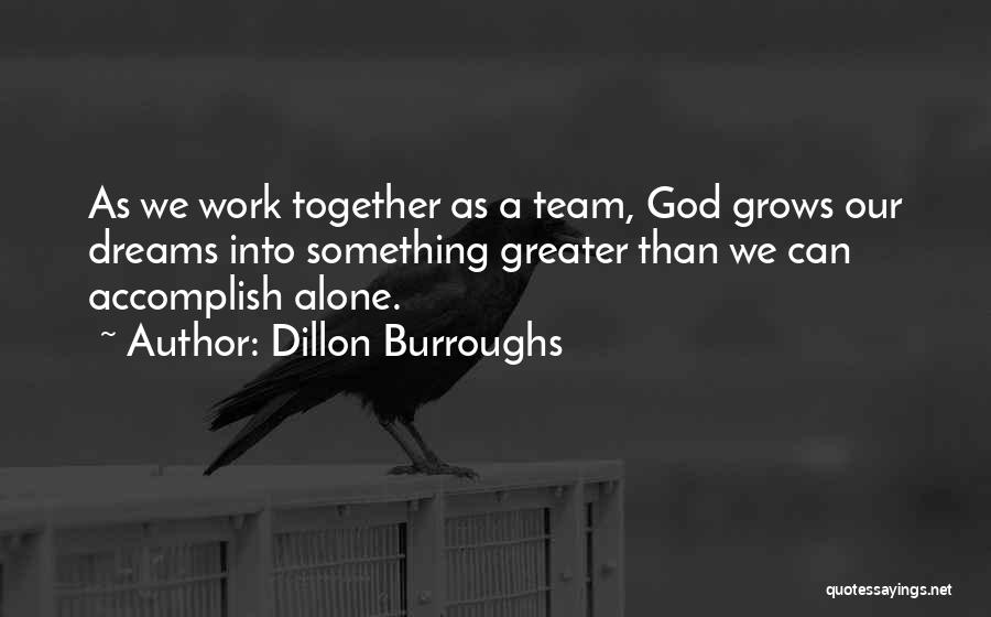 We Work Together As A Team Quotes By Dillon Burroughs