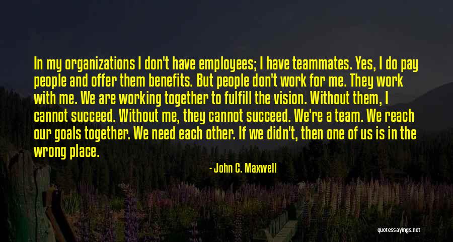 We Work Together Quotes By John C. Maxwell We Work Together Quotes By John C. Maxwell