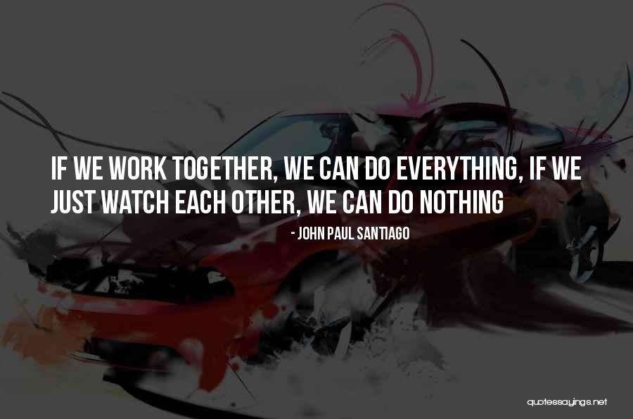 We Work Together Quotes By John Paul Santiago We Work Together Quotes By John Paul Santiago