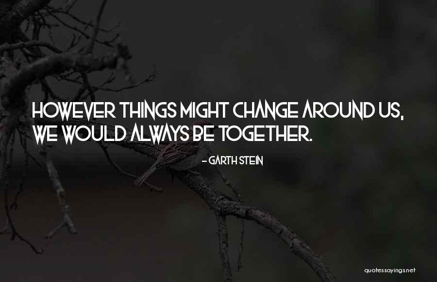 We Would Be Together Quotes By Garth Stein We Would Be Together Quotes By Garth Stein