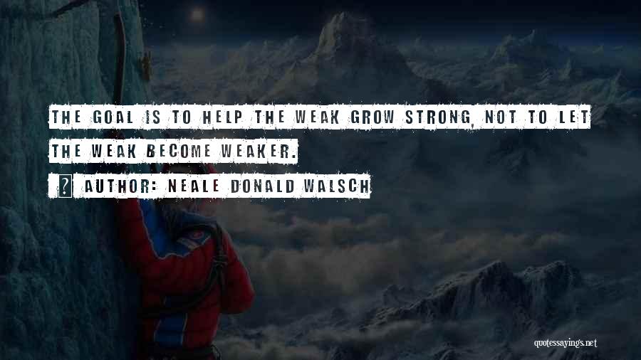 Weak Become Strong Quotes By Neale Donald Walsch