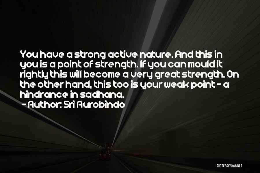 Weak Become Strong Quotes By Sri Aurobindo