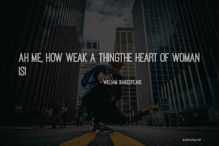 Weak Heart Quotes By William Shakespeare