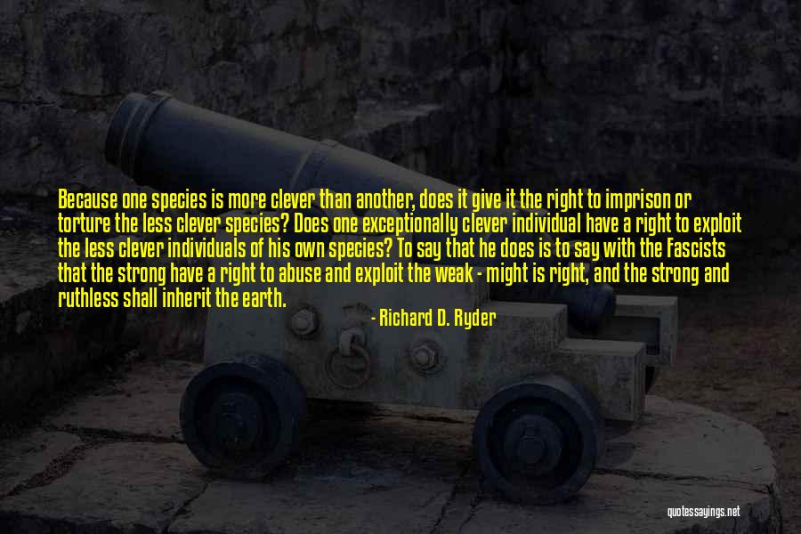 Weak Individual Quotes By Richard D. Ryder Weak Individual Quotes By Richard D. Ryder