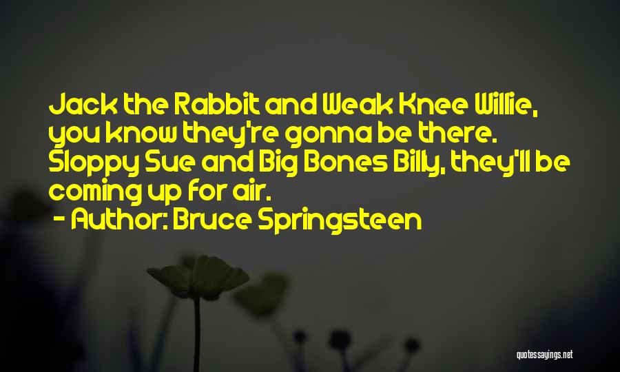 Weak Knees Quotes By Bruce Springsteen