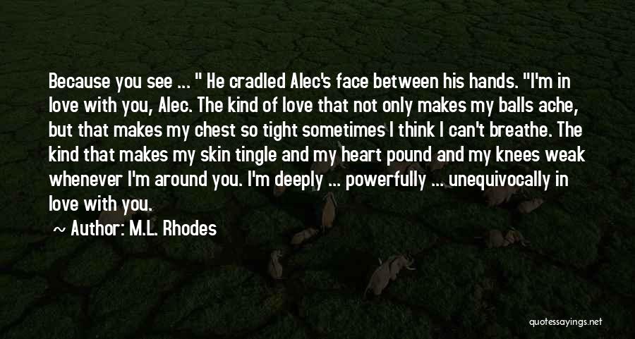 Weak Knees Quotes By M.L. Rhodes