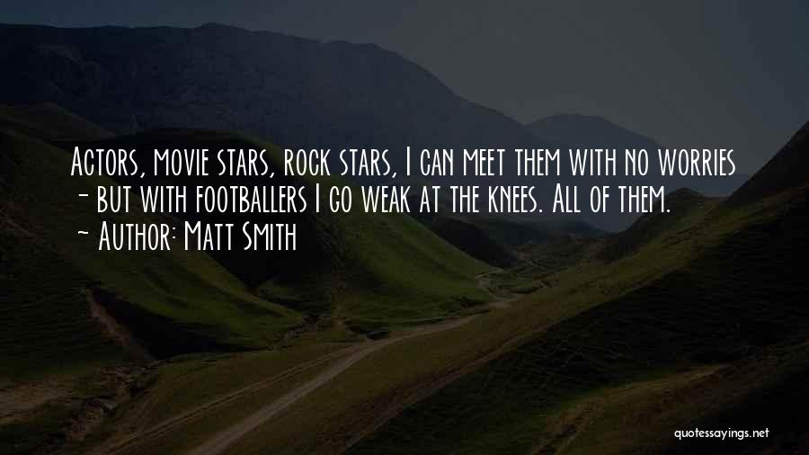 Weak Knees Quotes By Matt Smith