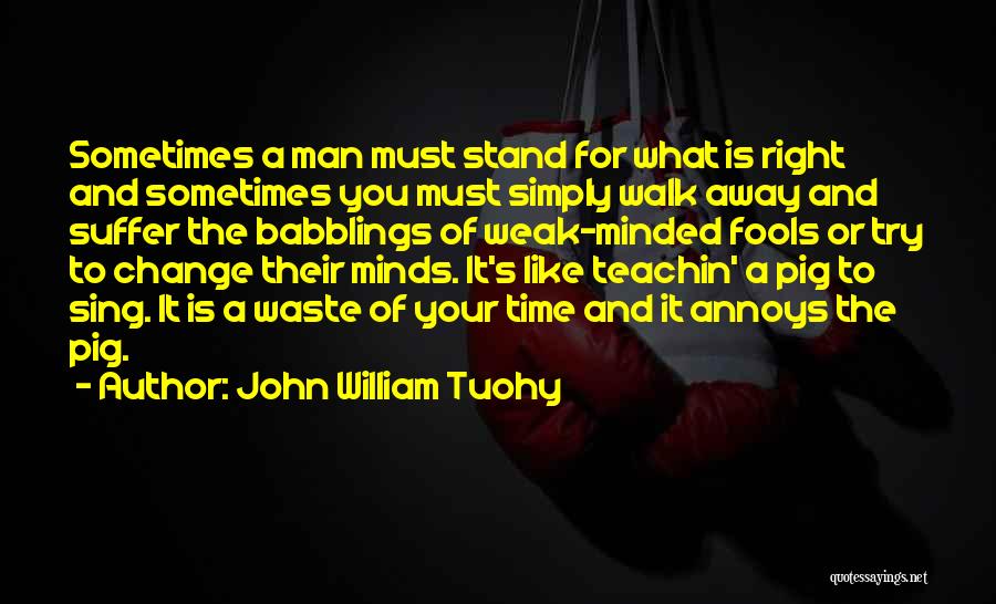 Weak Minded Quotes By John William Tuohy