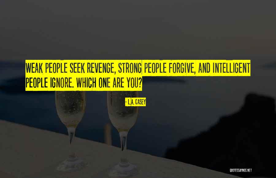 Weak People Strong People Ignore Quotes By L.A. Casey Weak People Strong People Ignore Quotes By L.A. Casey