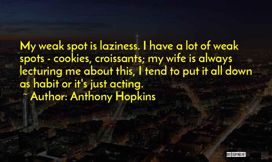Weak Spots Quotes By Anthony Hopkins
