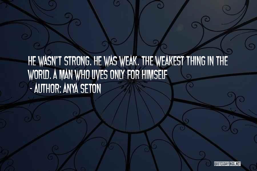 Weakest Man Quotes By Anya Seton