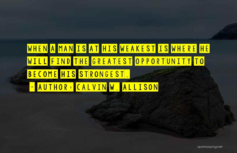 Weakest Man Quotes By Calvin W. Allison