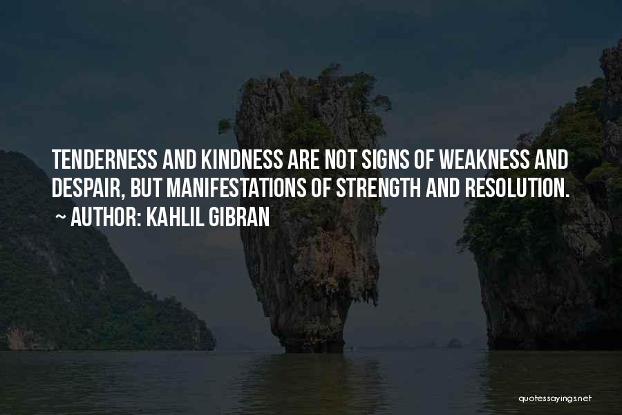 Weakness And Kindness Quotes By Kahlil Gibran