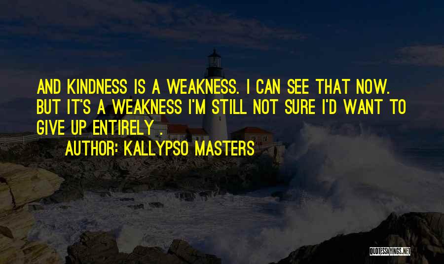 Weakness And Kindness Quotes By Kallypso Masters