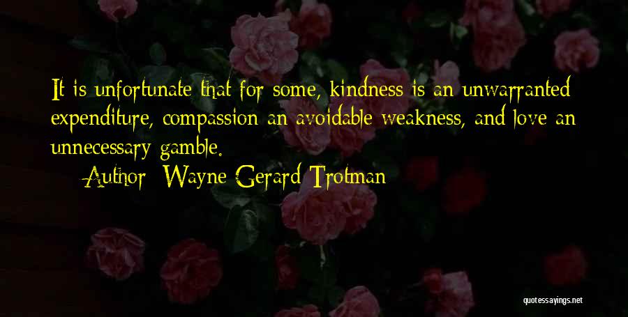 Weakness And Kindness Quotes By Wayne Gerard Trotman