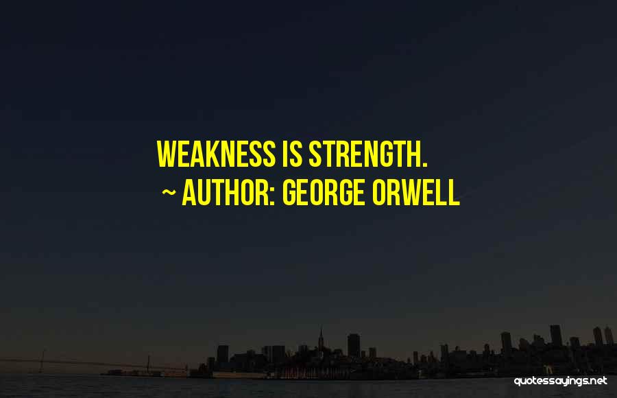 Weakness And Strength Bible Quotes By George Orwell