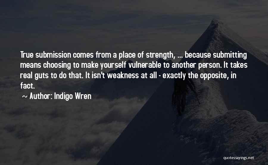 Weakness Comes Strength Quotes By Indigo Wren