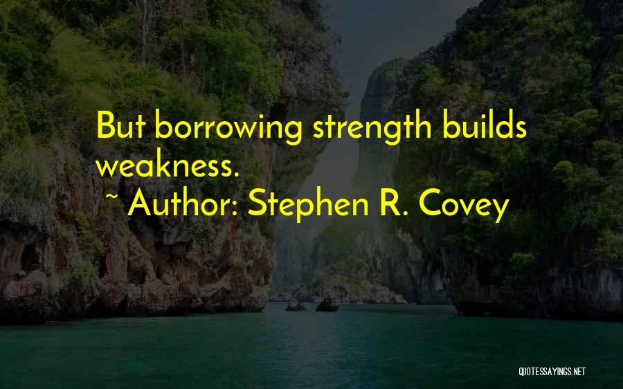 Weakness Comes Strength Quotes By Stephen R. Covey