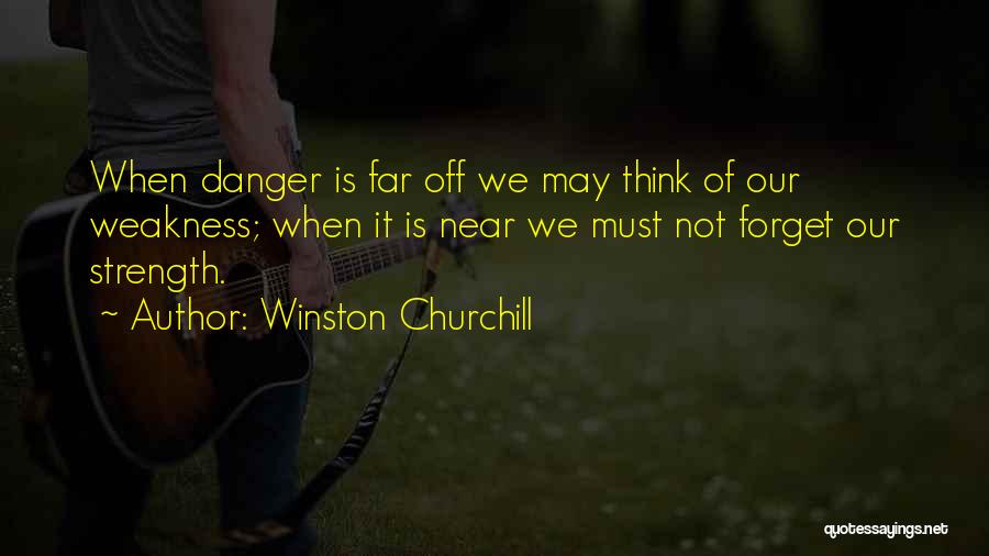 Weakness Comes Strength Quotes By Winston Churchill