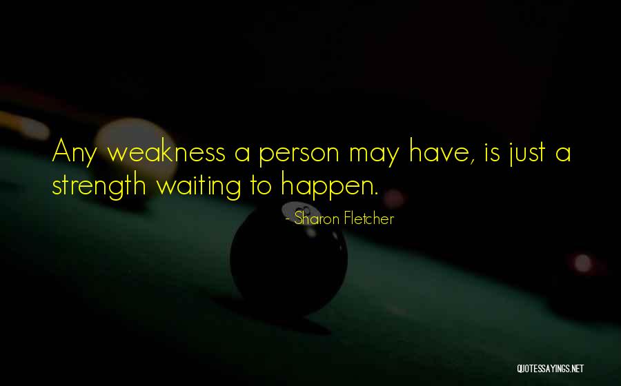 Weakness Of Character Quotes By Sharon Fletcher Weakness Of Character Quotes By Sharon Fletcher