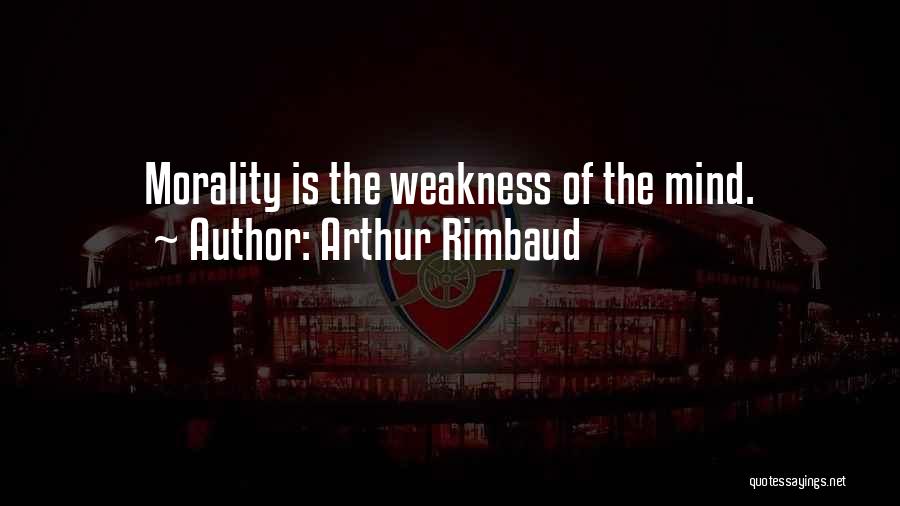 Weakness Of The Mind Quotes By Arthur Rimbaud