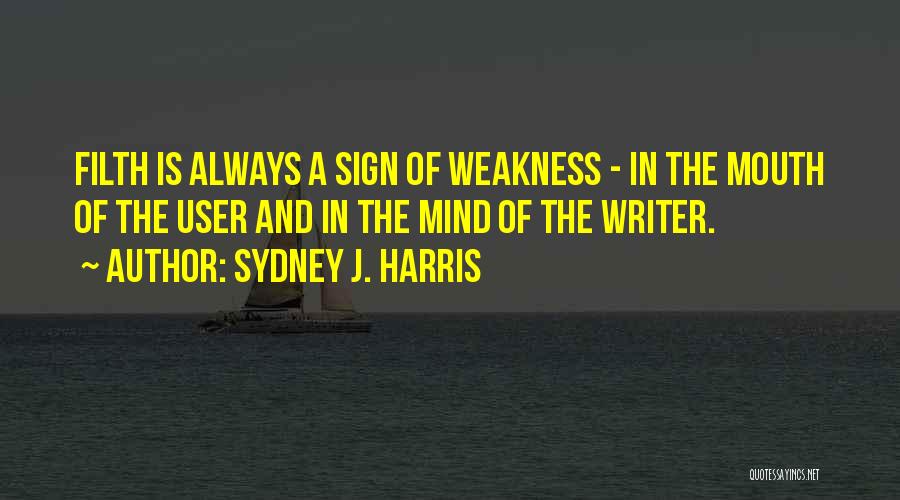 Weakness Of The Mind Quotes By Sydney J. Harris