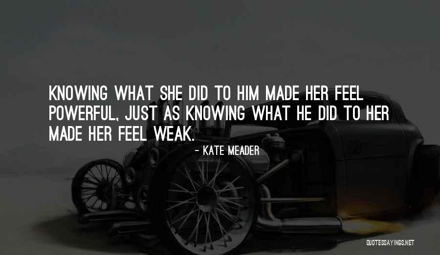 Weakness Strength All Knowing Quotes By Kate Meader Weakness Strength All Knowing Quotes By Kate Meader