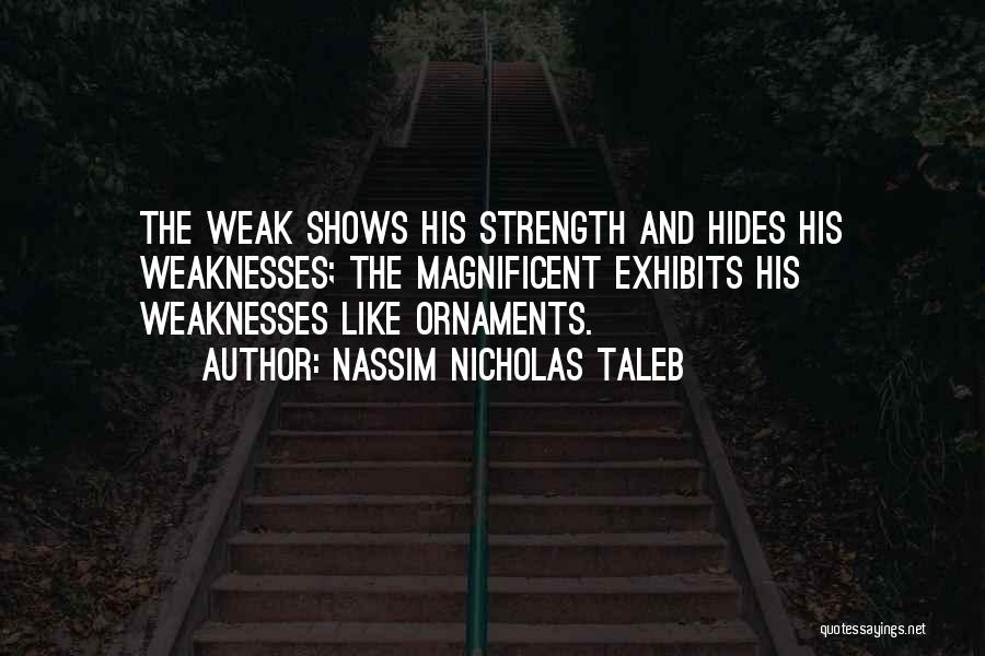 Weaknesses And Strength Quotes By Nassim Nicholas Taleb