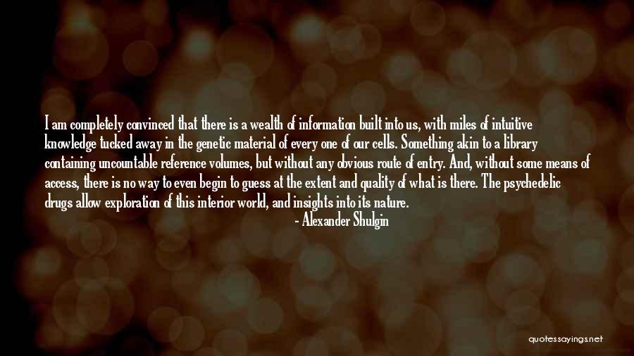 Wealth And Knowledge Quotes By Alexander Shulgin Wealth And Knowledge Quotes By Alexander Shulgin