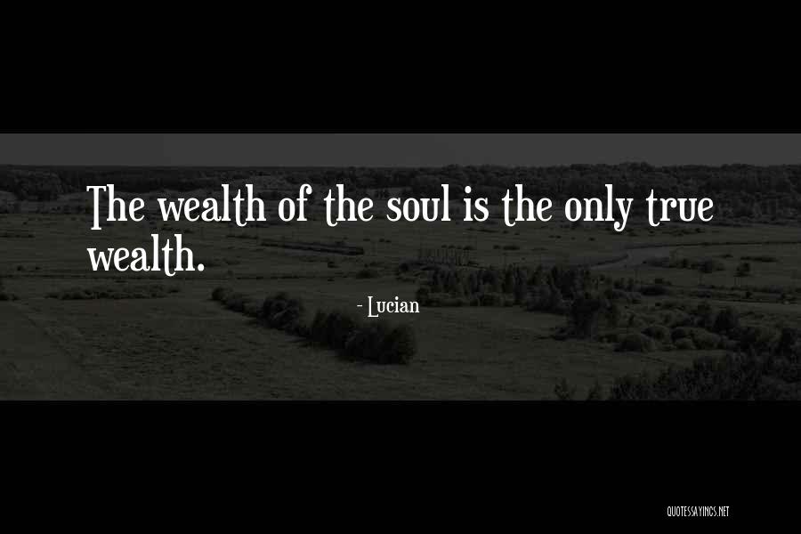 Wealth Of Soul Quotes By Lucian Wealth Of Soul Quotes By Lucian