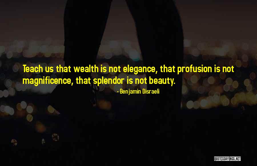 Wealth Or Splendor Quotes By Benjamin Disraeli Wealth Or Splendor Quotes By Benjamin Disraeli